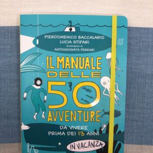 IL MANUALE DELLE 50 AVVENTURE DA VIVERE PRIMA DEI 13 ANNI IN VACANZA