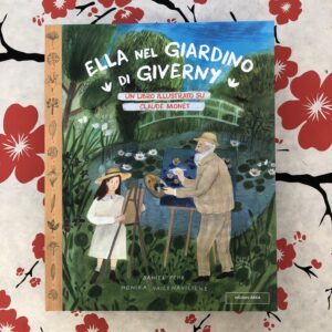 ELLA NEL GIARDINO DI GIVERNY. UN LIBRO ILLUSTRATO SU CLAUDE MONET