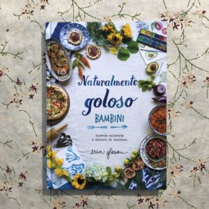 NATURALMENTE GOLOSO BAMBINI. RICETTE COLORATE A MISURA DI BAMBINO