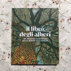 IL LIBRO DEGLI ALBERI. UN VIAGGIO ILLUSTRATO DALLA RADICE ALLA FOGLIA