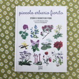 PICCOLO ERBARIO FIORITO. STORIE E SEGRETI DEI FIORI