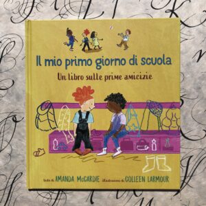 IL MIO PRIMO GIORNO DI SCUOLA. IL LIBRO SULLE PRIME AMICIZIE.