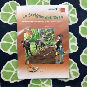 LO SCRIGNO DELL'ORTO. DOSSIER DIDATTICO PER REALIZZARE E CURARE UN ORTO SCOLASTICO
