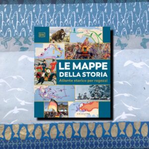 LE MAPPE DELLA STORIA. ATLANTE STORICO PER RAGAZZI